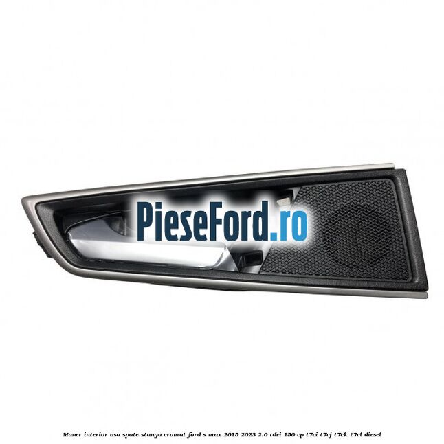 Maner interior usa spate stanga cromat Ford S-Max 2015-2023 2.0 TDCi 150 cp T7CI, T7CJ, T7CK, T7CL diesel