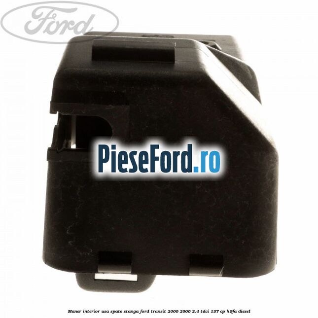 Maner interior usa spate stanga Ford Transit 2000-2006 2.4 TDCi 137 cp H9FA diesel