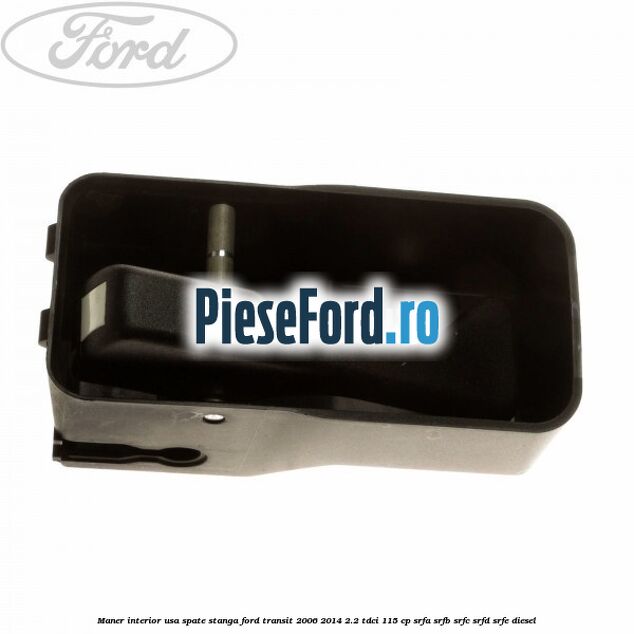 Maner interior usa spate stanga Ford Transit 2006-2014 2.2 TDCi 115 cp SRFA, SRFB, SRFC, SRFD, SRFE diesel