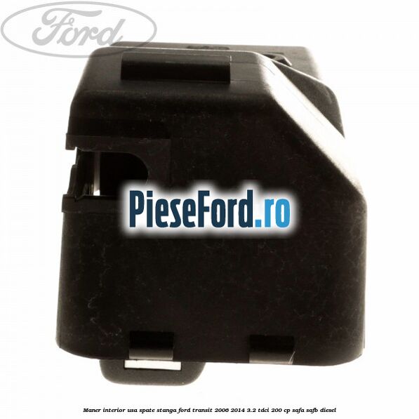 Maner interior usa spate stanga Ford Transit 2006-2014 3.2 TDCi 200 cp SAFA, SAFB diesel