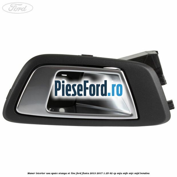 Maner interior usa spate stanga ST Line Ford Fiesta 2013-2017 1.25 82 cp Maner interior usa spate stanga ST Line Ford Fiesta 2013-2017 1.25 82 cp SNJA, SNJB, SNJC, SNJD benzina