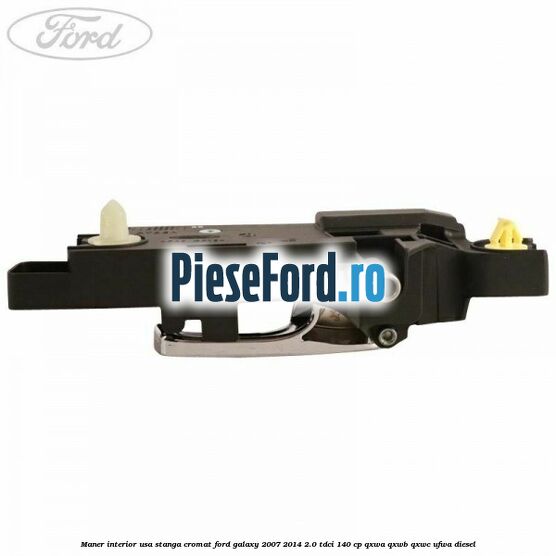 Maner interior usa stanga cromat Ford Galaxy 2007-2014 2.0 TDCi 140 cp Maner interior usa stanga cromat Ford Galaxy 2007-2014 2.0 TDCi 140 cp QXWA, QXWB, QXWC, UFWA diesel
