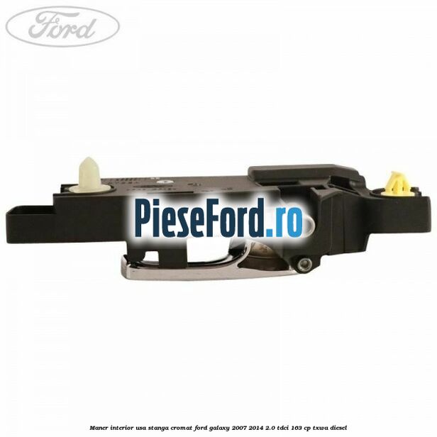 Maner interior usa stanga cromat Ford Galaxy 2007-2014 2.0 TDCi 163 cp Maner interior usa stanga cromat Ford Galaxy 2007-2014 2.0 TDCi 163 cp TXWA diesel