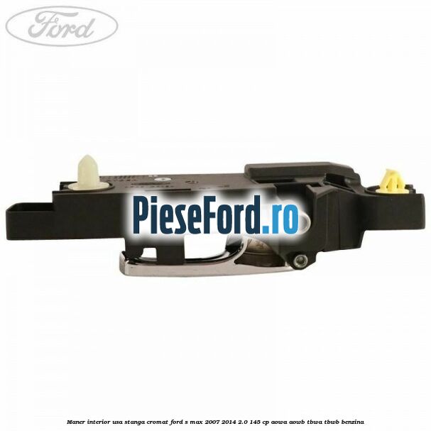 Maner interior usa stanga cromat Ford S-Max 2007-2014 2.0 145 cp AOWA, AOWB, TBWA, TBWB benzina