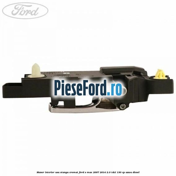 Maner interior usa stanga cromat Ford S-Max 2007-2014 2.0 TDCi 130 cp AZWA diesel