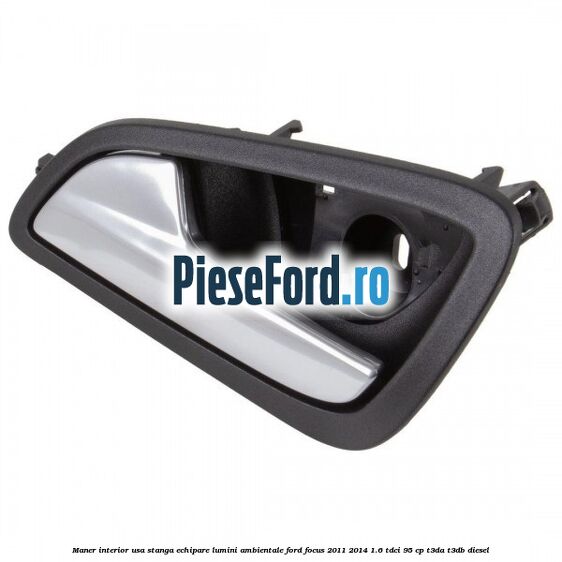 Maner interior usa stanga echipare lumini ambientale Ford Focus 2011-2014 1.6 TDCi 95 cp T3DA, T3DB diesel