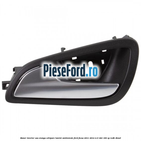 Maner interior usa stanga echipare lumini ambientale Ford Focus 2011-2014 2.0 TDCi 163 cp Maner interior usa stanga echipare lumini ambientale Ford Focus 2011-2014 2.0 TDCi 163 cp TXDB diesel
