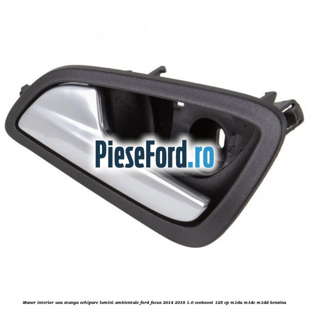 Maner interior usa stanga echipare lumini ambientale Ford Focus 2014-2018 1.0 EcoBoost 125 cp M1DA, M1DC, M1DD benzina