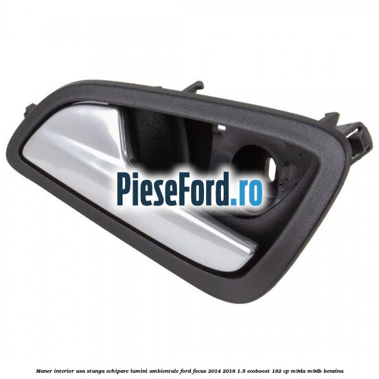 Maner interior usa stanga echipare lumini ambientale Ford Focus 2014-2018 1.5 EcoBoost 182 cp M9DA, M9DB benzina