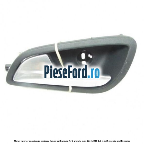 Maner interior usa stanga echipare lumini ambientale Ford Grand C-Max 2011-2015 1.6 Ti 125 cp PNDA, PNDD benzina