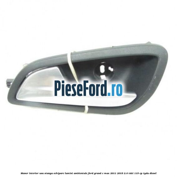 Maner interior usa stanga echipare lumini ambientale Ford Grand C-Max 2011-2015 2.0 TDCi 115 cp TYDA diesel