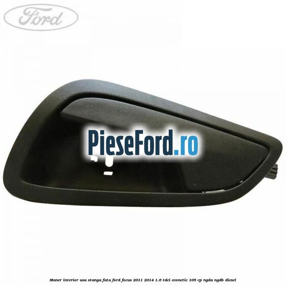 Maner interior usa stanga fata Ford Focus 2011-2014 1.6 TDCi ECOnetic 105 cp NGDA, NGDB diesel