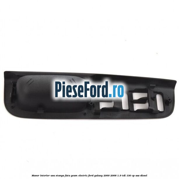 Maner interior usa stanga fata geam electric Ford Galaxy 2000-2006 1.9 TDI 130 cp ASZ diesel
