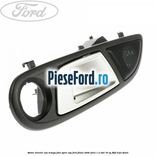 Maner interior usa stanga fata sport SVP Ford Fiesta 2008-2012 1.4 TDCi 70 cp F6JD, KVJA diesel