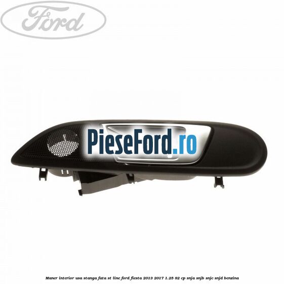 Maner interior usa stanga fata ST line Ford Fiesta 2013-2017 1.25 82 cp SNJA, SNJB, SNJC, SNJD benzina