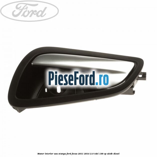 Maner interior usa stanga Ford Focus 2011-2014 2.0 TDCi 136 cp UKDB diesel