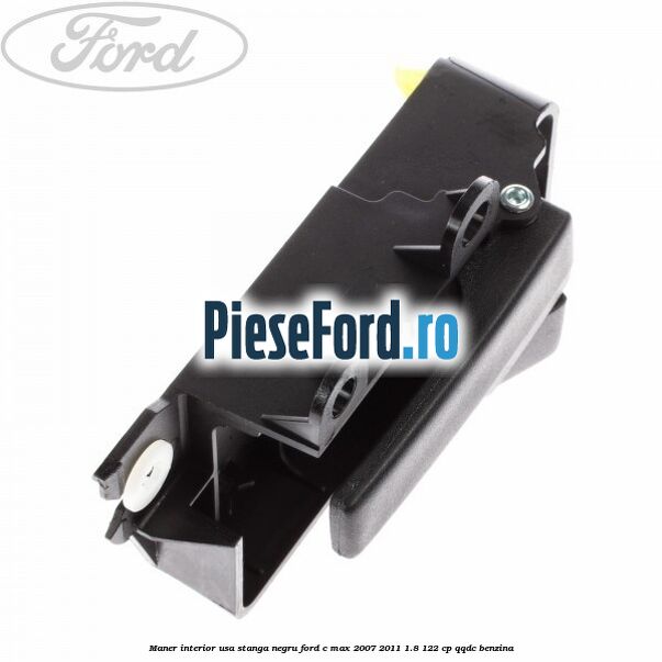 Maner interior usa stanga negru Ford C-Max 2007-2011 1.8 122 cp QQDC benzina