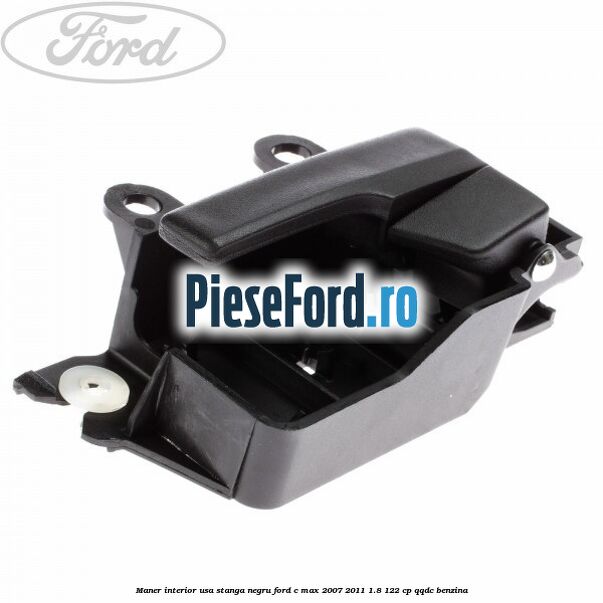Maner interior usa stanga negru Ford C-Max 2007-2011 1.8 122 cp QQDC benzina