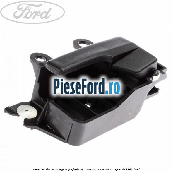 Maner interior usa stanga negru Ford C-Max 2007-2011 1.8 TDCi 115 cp KKDA, KKDB diesel