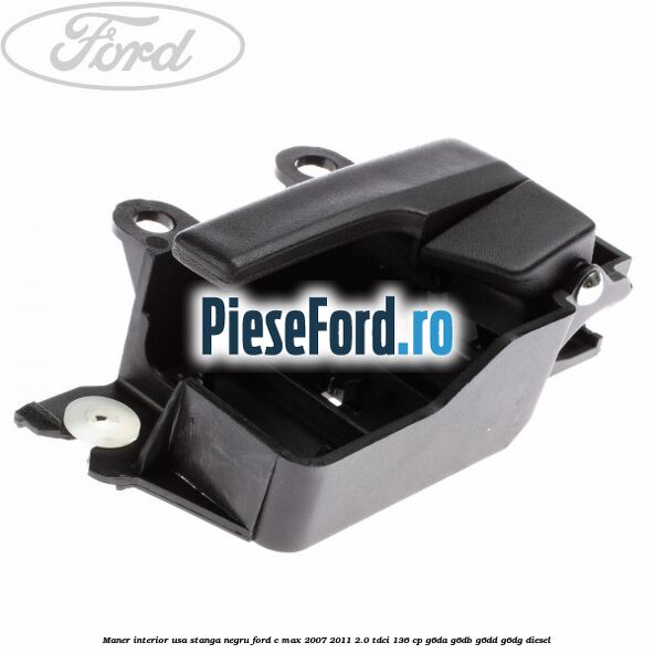 Maner interior usa stanga negru Ford C-Max 2007-2011 2.0 TDCi 136 cp G6DA, G6DB, G6DD, G6DG diesel