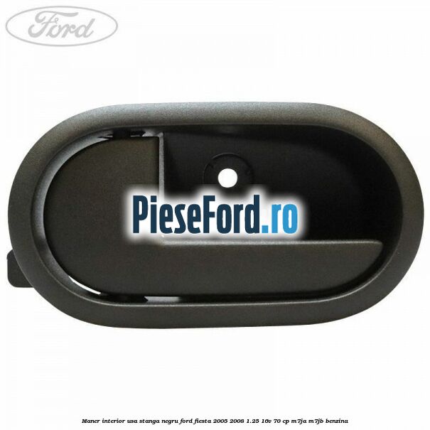 Maner interior usa stanga negru Ford Fiesta 2005-2008 1.25 16V 70 cp Maner interior usa stanga negru Ford Fiesta 2005-2008 1.25 16V 70 cp M7JA, M7JB benzina