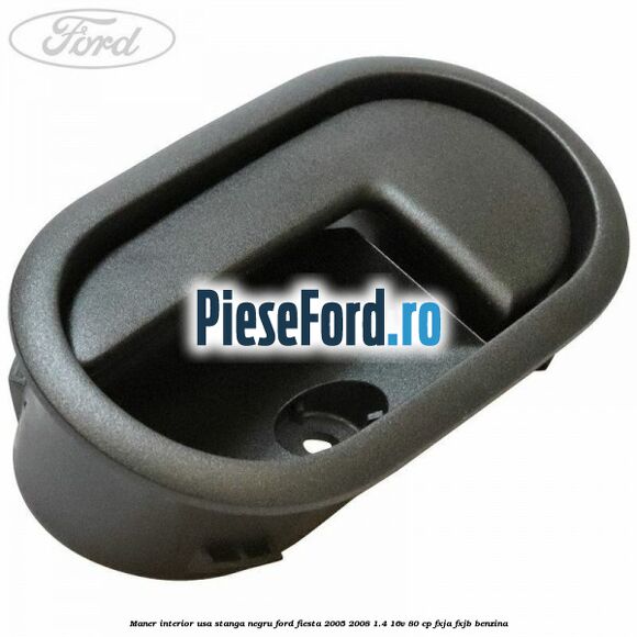 Maner interior usa stanga negru Ford Fiesta 2005-2008 1.4 16V 80 cp FXJA, FXJB benzina