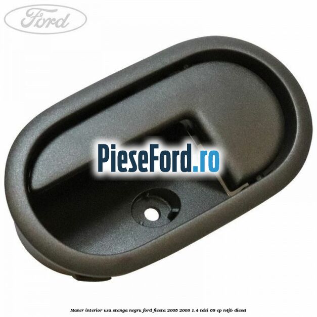 Maner interior usa stanga negru Ford Fiesta 2005-2008 1.4 TDCi 68 cp N4JB diesel