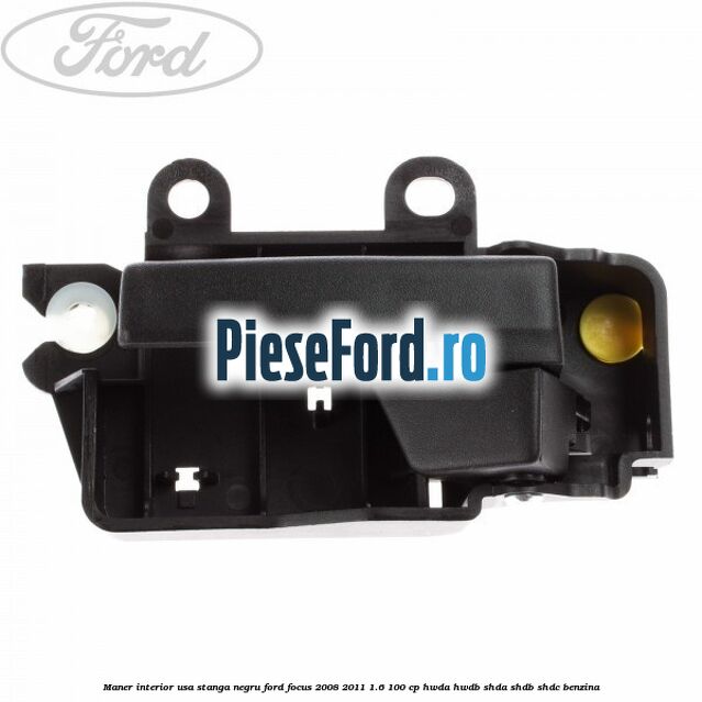 Maner interior usa stanga negru Ford Focus 2008-2011 1.6 100 cp HWDA, HWDB, SHDA, SHDB, SHDC benzina