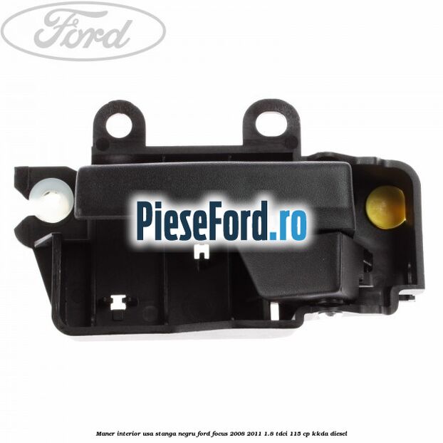 Maner interior usa stanga negru Ford Focus 2008-2011 1.8 TDCi 115 cp Maner interior usa stanga negru Ford Focus 2008-2011 1.8 TDCi 115 cp KKDA diesel