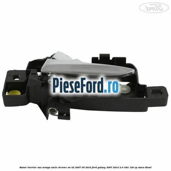 Maner interior usa stanga satin chrome an 02/2007-09/2010 Ford Galaxy 2007-2014 2.0 TDCi 130 cp AZWA diesel