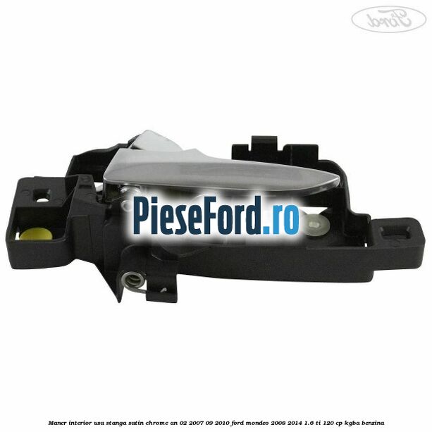 Maner interior usa stanga satin chrome an 02/2007-09/2010 Ford Mondeo 2008-2014 1.6 Ti 120 cp KGBA benzina