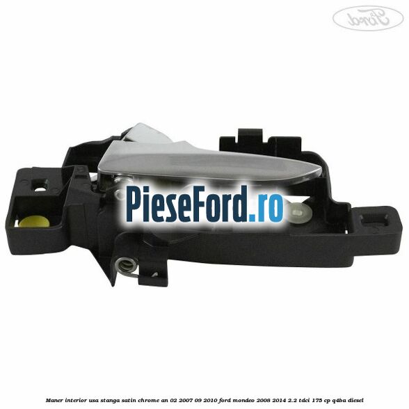 Maner interior usa stanga satin chrome an 02/2007-09/2010 Ford Mondeo 2008-2014 2.2 TDCi 175 cp Q4BA diesel