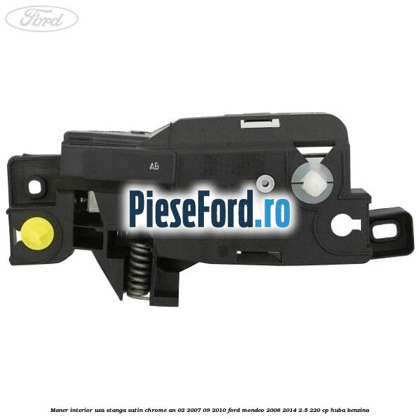 Maner interior usa stanga satin chrome an 02/2007-09/2010 Ford Mondeo 2008-2014 2.5 220 cp Maner interior usa stanga satin chrome an 02/2007-09/2010 Ford Mondeo 2008-2014 2.5 220 cp HUBA benzina