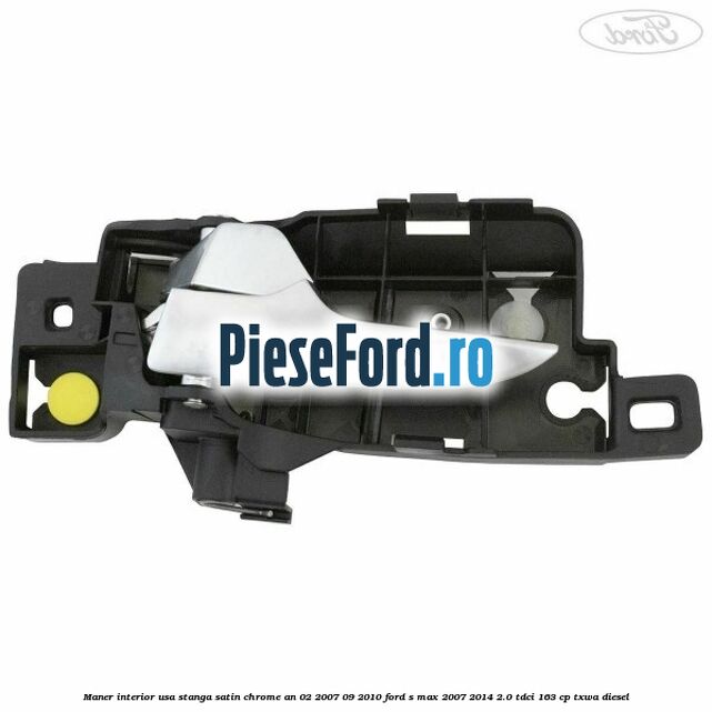 Maner interior usa stanga satin chrome an 02/2007-09/2010 Ford S-Max 2007-2014 2.0 TDCi 163 cp TXWA diesel