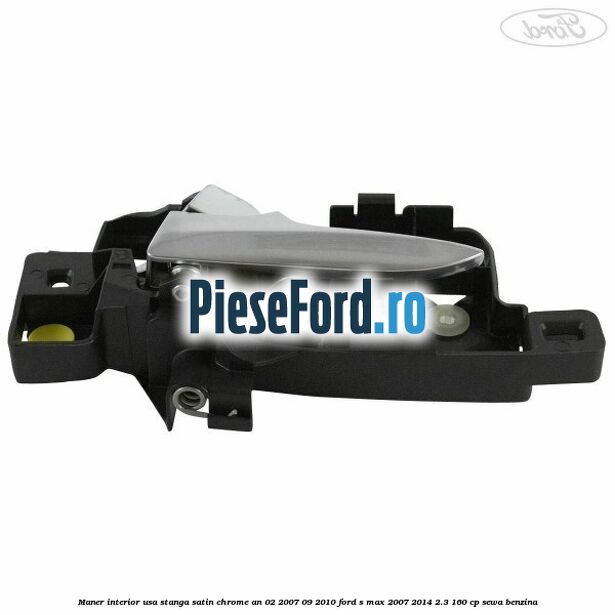 Maner interior usa stanga satin chrome an 02/2007-09/2010 Ford S-Max 2007-2014 2.3 160 cp Maner interior usa stanga satin chrome an 02/2007-09/2010 Ford S-Max 2007-2014 2.3 160 cp SEWA benzina