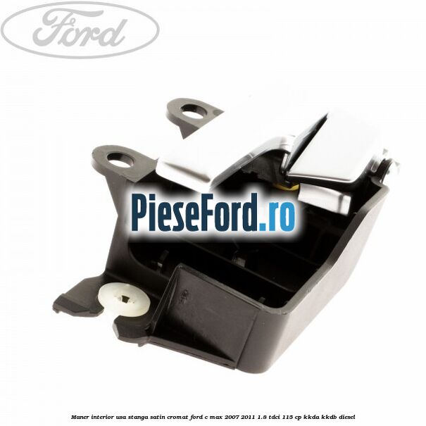 Maner interior usa stanga satin cromat Ford C-Max 2007-2011 1.8 TDCi 115 cp KKDA, KKDB diesel