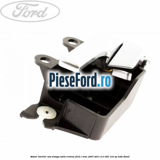 Maner interior usa stanga satin cromat Ford C-Max 2007-2011 2.0 TDCi 110 cp IXDA diesel