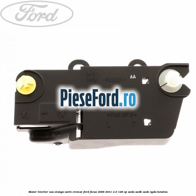 Maner interior usa stanga satin cromat Ford Focus 2008-2011 2.0 145 cp AODA, AODB, AODE, SYDA benzina