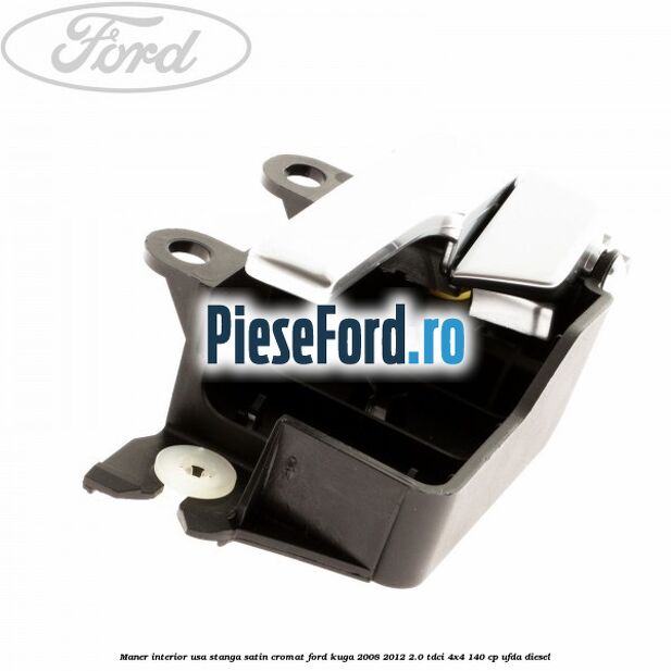 Maner interior usa stanga satin cromat Ford Kuga 2008-2012 2.0 TDCI 4x4 140 cp UFDA diesel