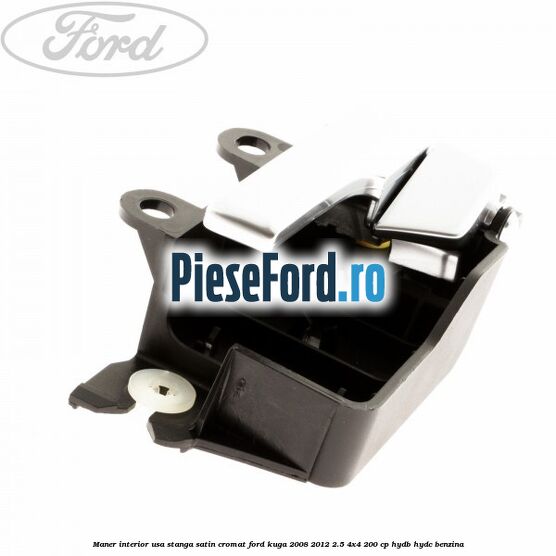 Maner interior usa stanga satin cromat Ford Kuga 2008-2012 2.5 4x4 200 cp HYDB, HYDC benzina