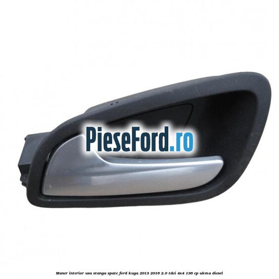 Maner interior usa stanga spate Ford Kuga 2013-2016 2.0 TDCi 4x4 136 cp UKMA diesel