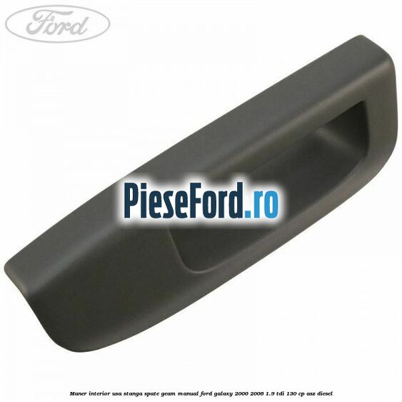 Maner interior usa stanga spate geam manual Ford Galaxy 2000-2006 1.9 TDI 130 cp Maner interior usa stanga spate geam manual Ford Galaxy 2000-2006 1.9 TDI 130 cp ASZ diesel