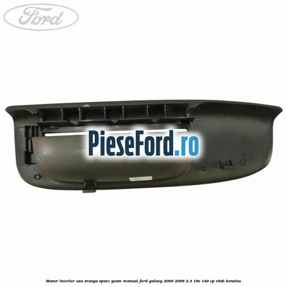 Maner interior usa stanga spate geam manual Ford Galaxy 2000-2006 2.3 16V 140 cp E5SB benzina