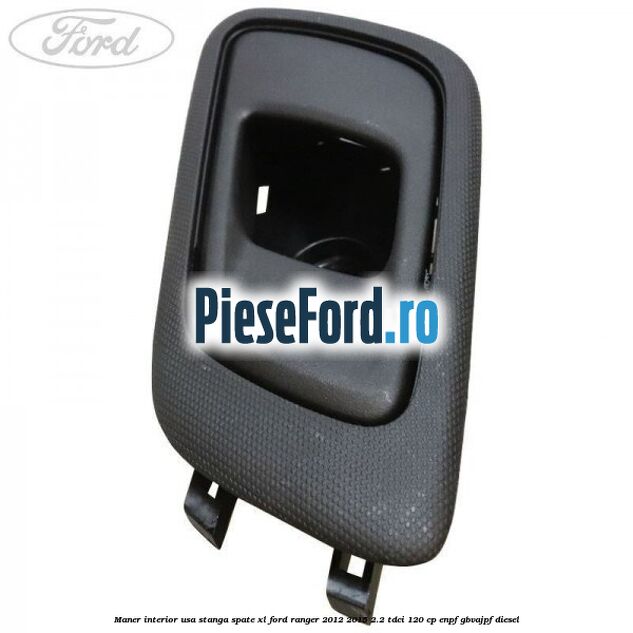 Maner interior usa stanga spate XL Ford Ranger 2012-2015 2.2 TDCi 120 cp Maner interior usa stanga spate XL Ford Ranger 2012-2015 2.2 TDCi 120 cp ENPF, GBVAJPF diesel