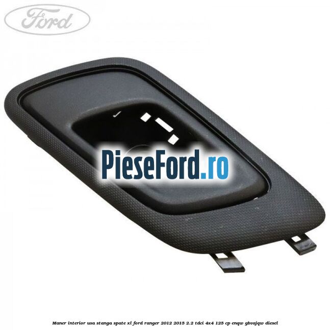 Maner interior usa stanga spate XL Ford Ranger 2012-2015 2.2 TDCi 4x4 125 cp Maner interior usa stanga spate XL Ford Ranger 2012-2015 2.2 TDCi 4x4 125 cp ENQW, GBVAJQW diesel