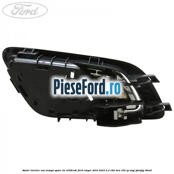 Maner interior usa stanga spate XLT/Wildtrak Ford Ranger 2012-2015 2.2 TDCi 4x4 150 cp ENQJ, GBVAJQJ diesel