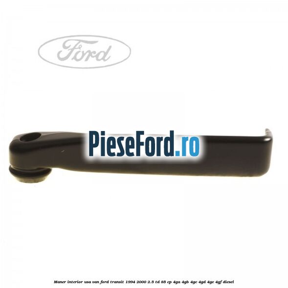 Maner interior usa VAN Ford Transit 1994-2000 2.5 TD 85 cp 4GA, 4GB, 4GC, 4GD, 4GE, 4GF diesel