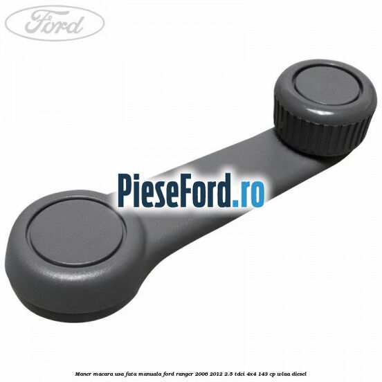 Maner macara usa fata manuala Ford Ranger 2006-2012 2.5 TDCi 4x4 143 cp WLAA diesel