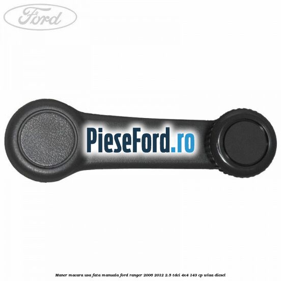 Maner macara usa fata manuala Ford Ranger 2006-2012 2.5 TDCi 4x4 143 cp WLAA diesel