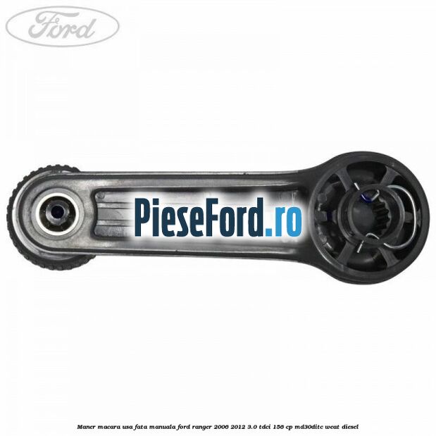 Maner macara usa fata manuala Ford Ranger 2006-2012 3.0 TDCi 156 cp MD30DITC, WEAT diesel
